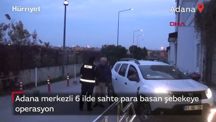 Adana merkezli 6 ilde sahte para basan şebekeye operasyon
