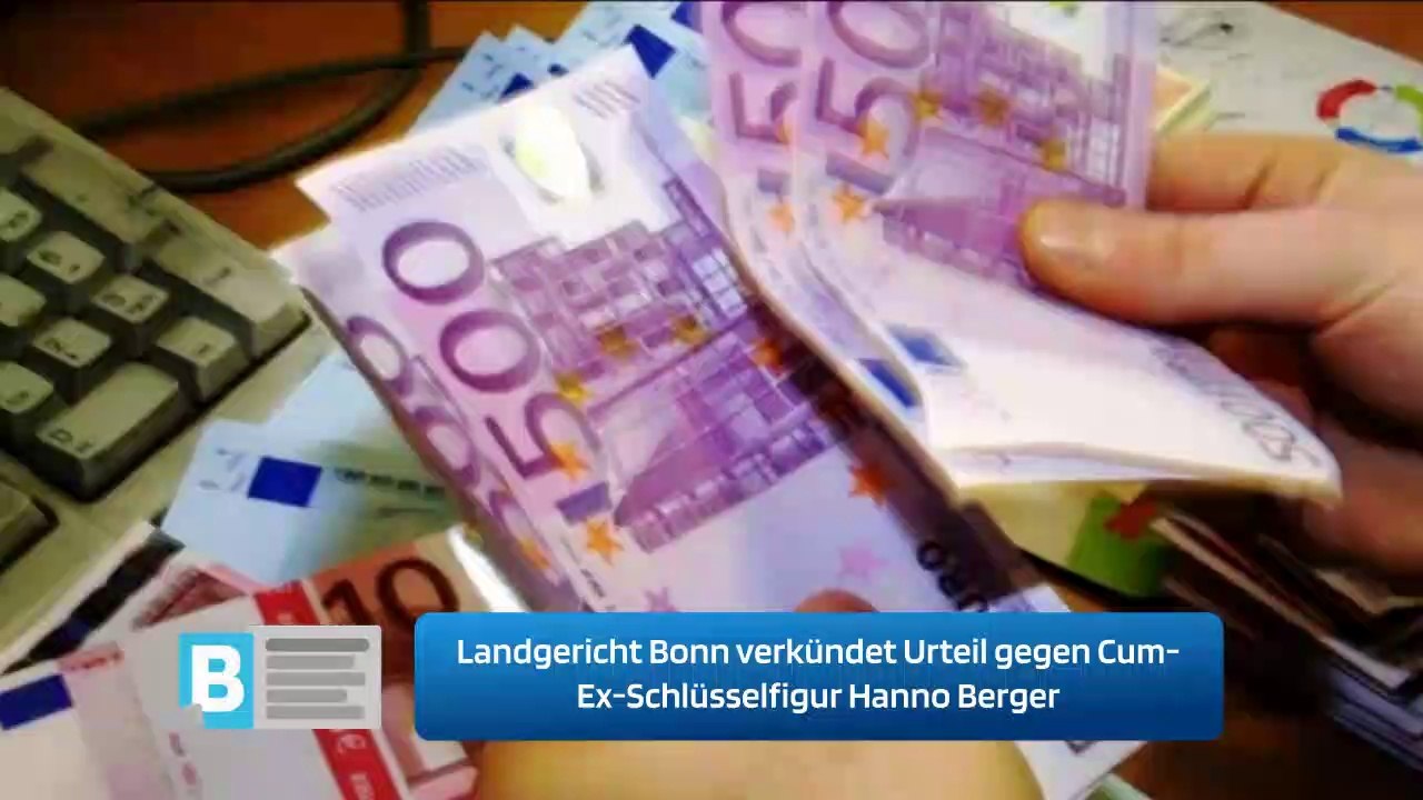 Landgericht Bonn verkündet Urteil gegen Cum-Ex-Schlüsselfigur Hanno Berger