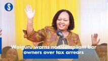 Waiguru warns non-compliant bar owners over tax arrears