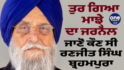 ਸ਼੍ਰੋਮਣੀ ਅਕਾਲੀ ਦਲ ਦੇ ਸੀਨੀਅਰ ਆਗੂ ਰਣਜੀਤ ਸਿੰਘ ਬ੍ਰਹਮਪੁਰਾ ਇਸ ਜਹਾਨ ਨੂੰ ਅਲਵਿਦਾ ਆਖ ਗਏ | OneIndia Punjabi