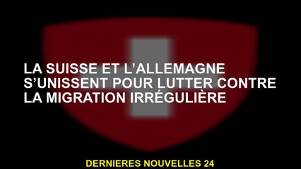 La Suisse et l'Allemagne s'unissent pour lutter contre la migration irrégulière