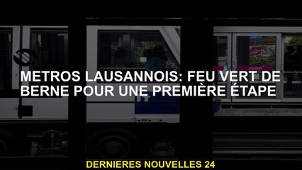 Lausanne Metros: Bern Green Light pour une première étape