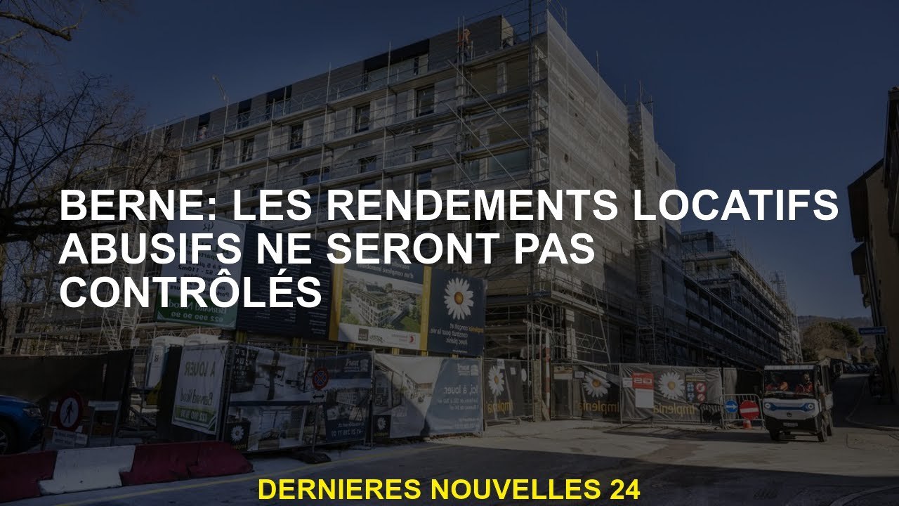 Berne: les rendements locatifs abusifs ne seront pas vérifiés