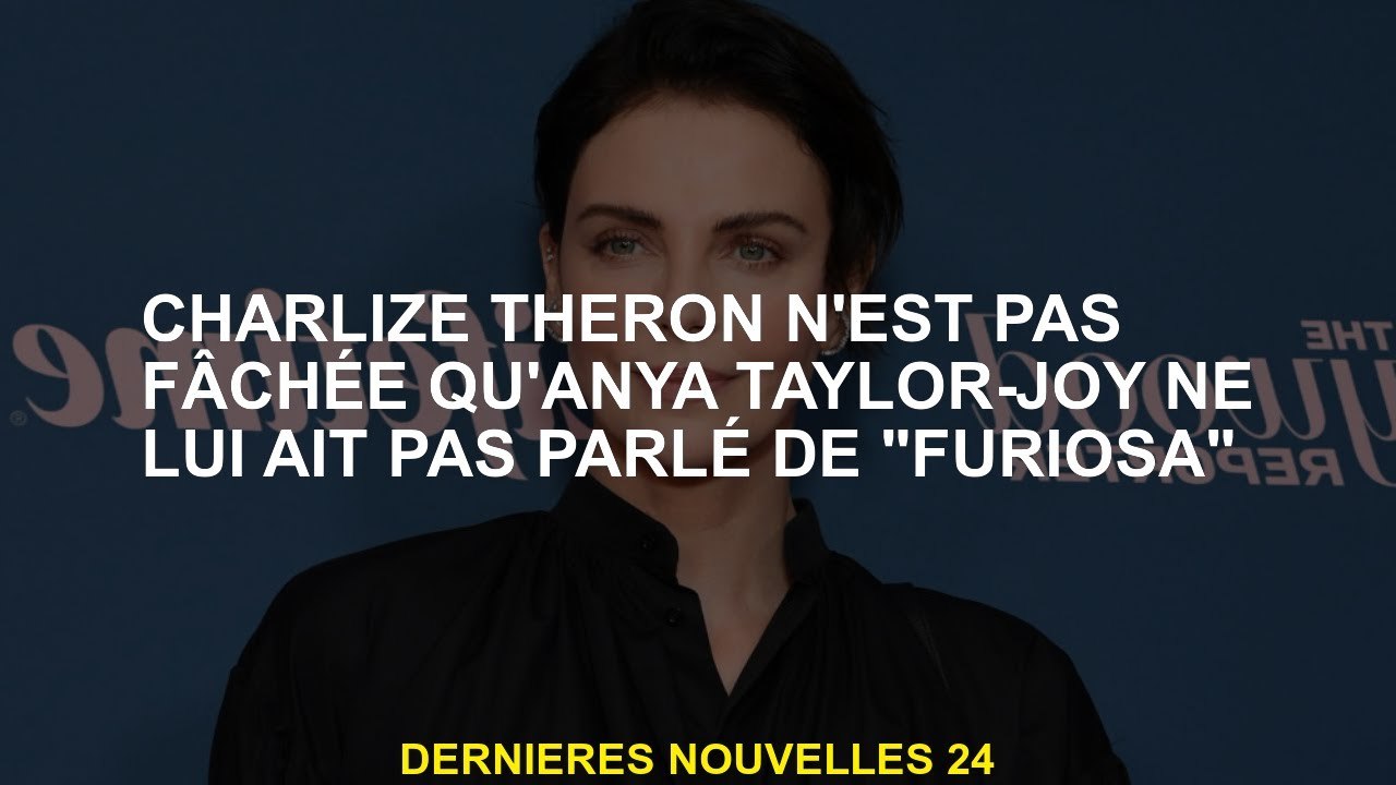 Charlize Theron n'est pas en colère qu'Anya Taylor-Joy ne lui ait pas parlé de "Furiosa"