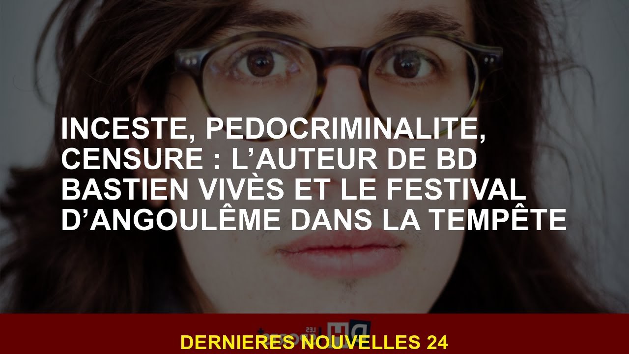 Inceste, pédocrime, censure: l'auteur de Bd Bastien Vivès et du festival Angoulême dans la tempête