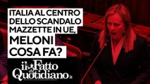 Italia al centro dello scandalo mazzette in Ue, Meloni cosa fa? Segui la diretta con Peter Gomez