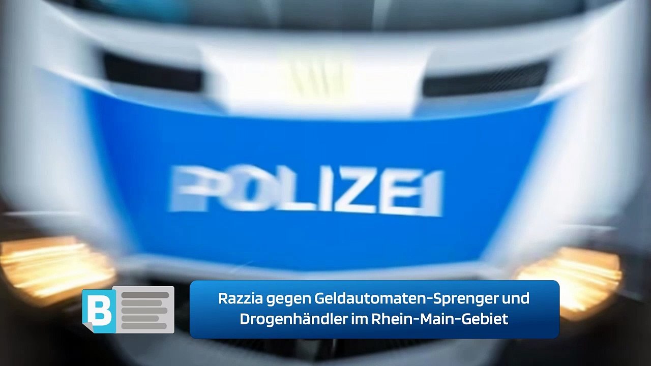 Razzia gegen Geldautomaten-Sprenger und Drogenhändler im Rhein-Main-Gebiet