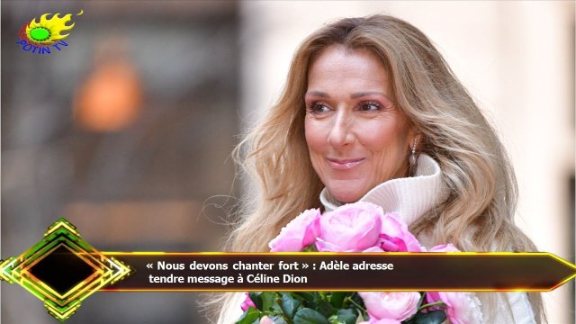 « Nous devons chanter fort » : Adèle adresse tendre message à Céline Dion