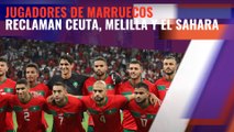 Los jugadores de la selección de fútbol de Marruecos reclaman Ceuta, Melilla y el Sahara