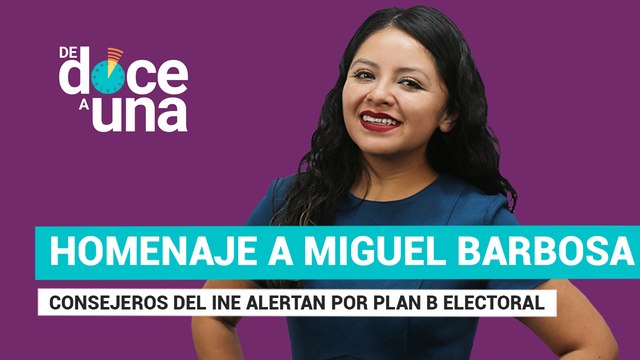 #EnVivo | #DeDoceAUna | Consejeros del INE alertan por Reforma Electoral | AMLO encabeza homenaje a Barbosa