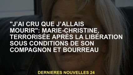 "Je pensais que j'allais mourir": Marie-christine, terrorisée après la libération dans les condition