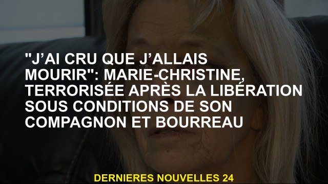 Je pensais que j'allais mourir : Marie-christine, terrorisée après la libération dans les condition