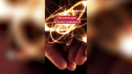 Qu'est-ce que la fusion nucléaire ?