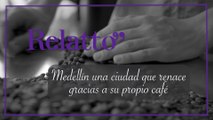 Relatto - Medellin una ciudad que renace gracias a su propio café