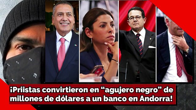 ¡Priistas convirtieron en “agujero negro” de millones de dólares a un banco en Andorra!