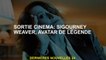 Sortie cinéma: Sigourney Weaver, Avatar légendaire