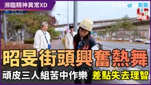 昭旻街頭興奮熱舞　頑皮三人組苦中作樂　差點失去理智
