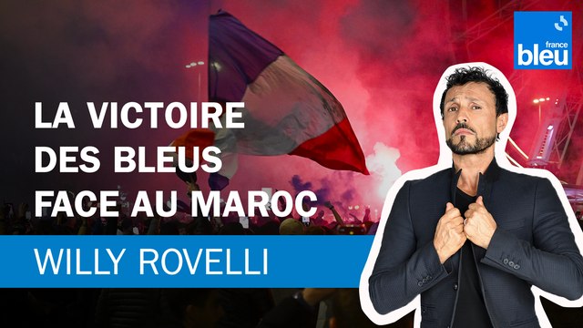 La victoire des Bleus face au Maroc - Le billet de Willy Rovelli