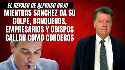 Download Video: Alfonso Rojo: “Mientras Sánchez da su golpe, banqueros, empresarios y obispos callan como corderos