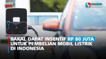 Bakal Dapat Insentif Rp 80 Juta Untuk Pembelian Mobil Listrik di Indonesia