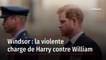Windsor : la violente charge de Harry contre William