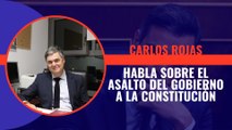 Carlos Rojas habla sobre el asalto del gobierno a la constitución