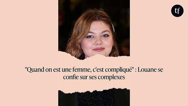 Quand on est une femme, c'est compliqué : Louane se confie sur ses complexes