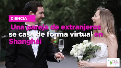 Una pareja de extranjeros se casa de forma virtual en Shanghái