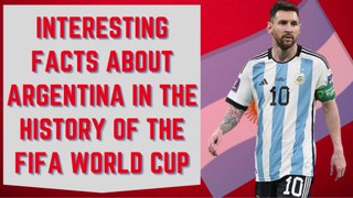 INTERESTING FACTS ABOUT ARGENTINA IN THE HISTORY OF  FIFA WORLD CUP