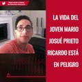 La vida del joven Mario Josué Prieto Ricardo está en peligro.