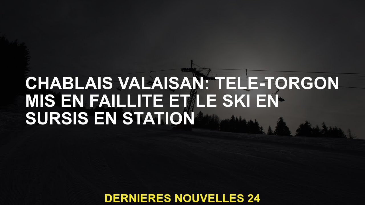 Chablais Valaisan: Télé-Torgon en faillite et le ski dans la gare de la gare