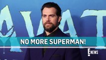 Why Henry Cavill Is NOT Returning as Superman - E! News