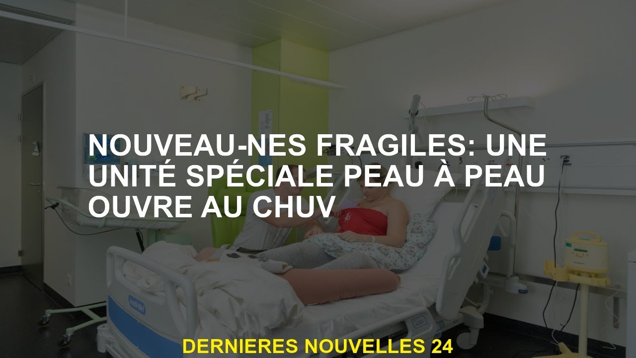 NOUVELLES FRAGILE: Une unité spéciale de peau à la peau s'ouvre à Chuv
