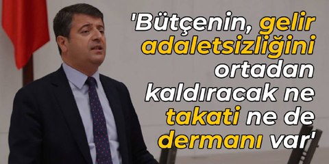 CHP'li Tutdere: Bu bütçenin, gelir adaletsizliğini ortadan kaldıracak ne takati ne de dermanı var