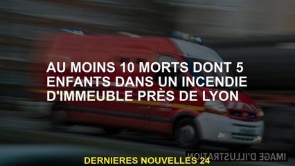 Au moins 10 morts, dont 5 enfants dans un incendie de bâtiment près de Lyon