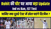 Ind vs Ban: Rohit Sharma ने अपनी चोट पर दिया बड़ा Update, जानिए क्या खेल पाएंगे दूसरा टेस्ट  | Team India | Rohit Injury Update