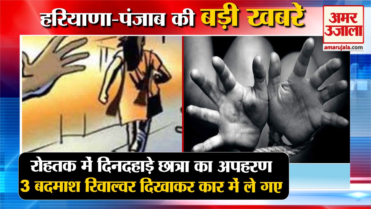 Girl Student Kidnapped In Broad Daylight In Rohtak|दिनदहाड़े छात्रा का अपहरण समेत हरियाणा की खबरें