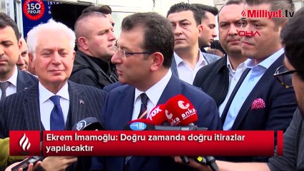 Ekrem İmamoğlu: Doğru zamanda doğru itirazlar yapılacaktır