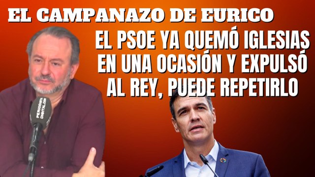 Eurico Campano: El PSOE ya quemó iglesias una vez y expulsó al rey, puede repetirlo
