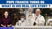 Happy Birthday Pope Francis:Know some lesser-known facts about current Pope|Oneindia News*Special