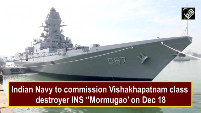 Indian Navy to commission Vishakhapatnam class destroyer INS ‘Mormugao’ on December 18