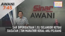 AWANI 7:45 [17/12/2022] - SAR dipergiatkan | JSJ Selangor ketuai siasatan | Tun Mahathir kekal ahli Pejuang