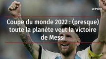 Coupe du monde 2022 : (presque) toute la planète veut la victoire de Messi