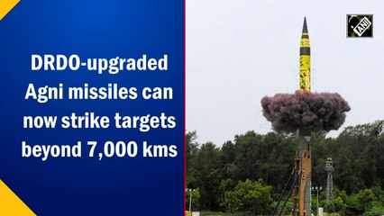 DRDO-upgraded Agni missiles can now strike targets beyond 7,000 kms
