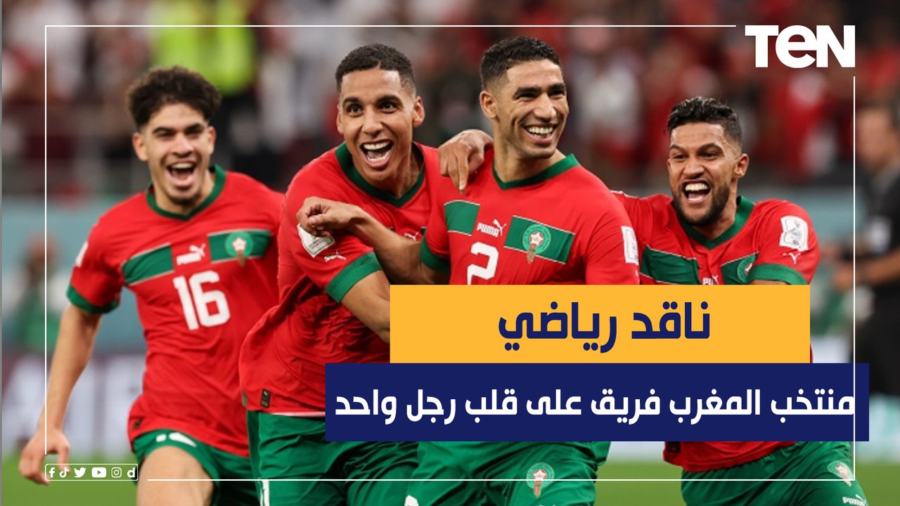 ناقد رياضي: منتخب المغرب فريق على قلب رجل واحد والمدير الفني نجح إنه يوصل لـ اللاعبين أفكاره