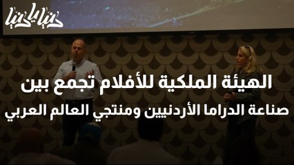 الهيئة الملكية للأفلام تجمع بين صناعة الدراما الأردنيين ومنتجي العالم العربي