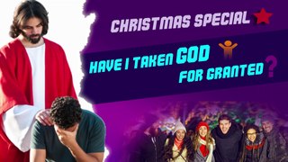 Christmas Message 2022 || Are We Taking God For Granted ?