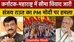 Karnataka-Maharashtra सीमा विवाद पर सियासी बवाल, Sanjay Raut का PM Modi पर निशाना | वनइंडिया हिंदी