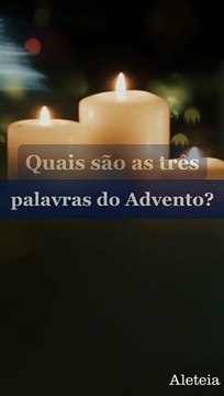 Quais são as três palavras do Advento?