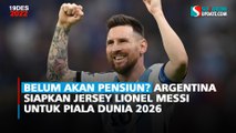 Belum akan Pensiun? Argentina Siapkan Jersey Lionel Messi untuk Piala Dunia 2026